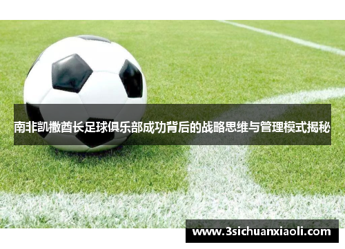 南非凯撒酋长足球俱乐部成功背后的战略思维与管理模式揭秘