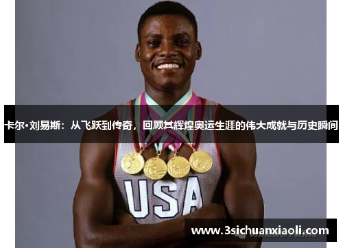 卡尔·刘易斯：从飞跃到传奇，回顾其辉煌奥运生涯的伟大成就与历史瞬间