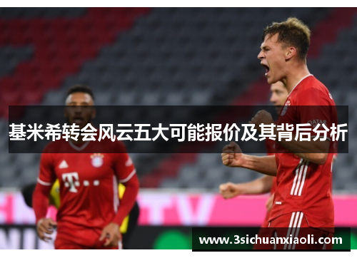 基米希转会风云五大可能报价及其背后分析
