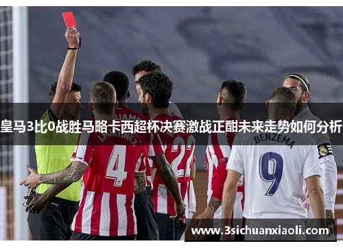 皇马3比0战胜马略卡西超杯决赛激战正酣未来走势如何分析