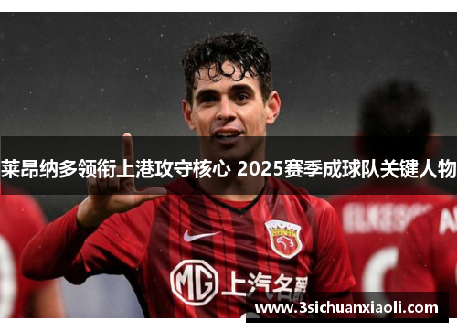 莱昂纳多领衔上港攻守核心 2025赛季成球队关键人物