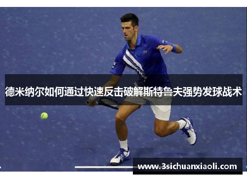德米纳尔如何通过快速反击破解斯特鲁夫强势发球战术